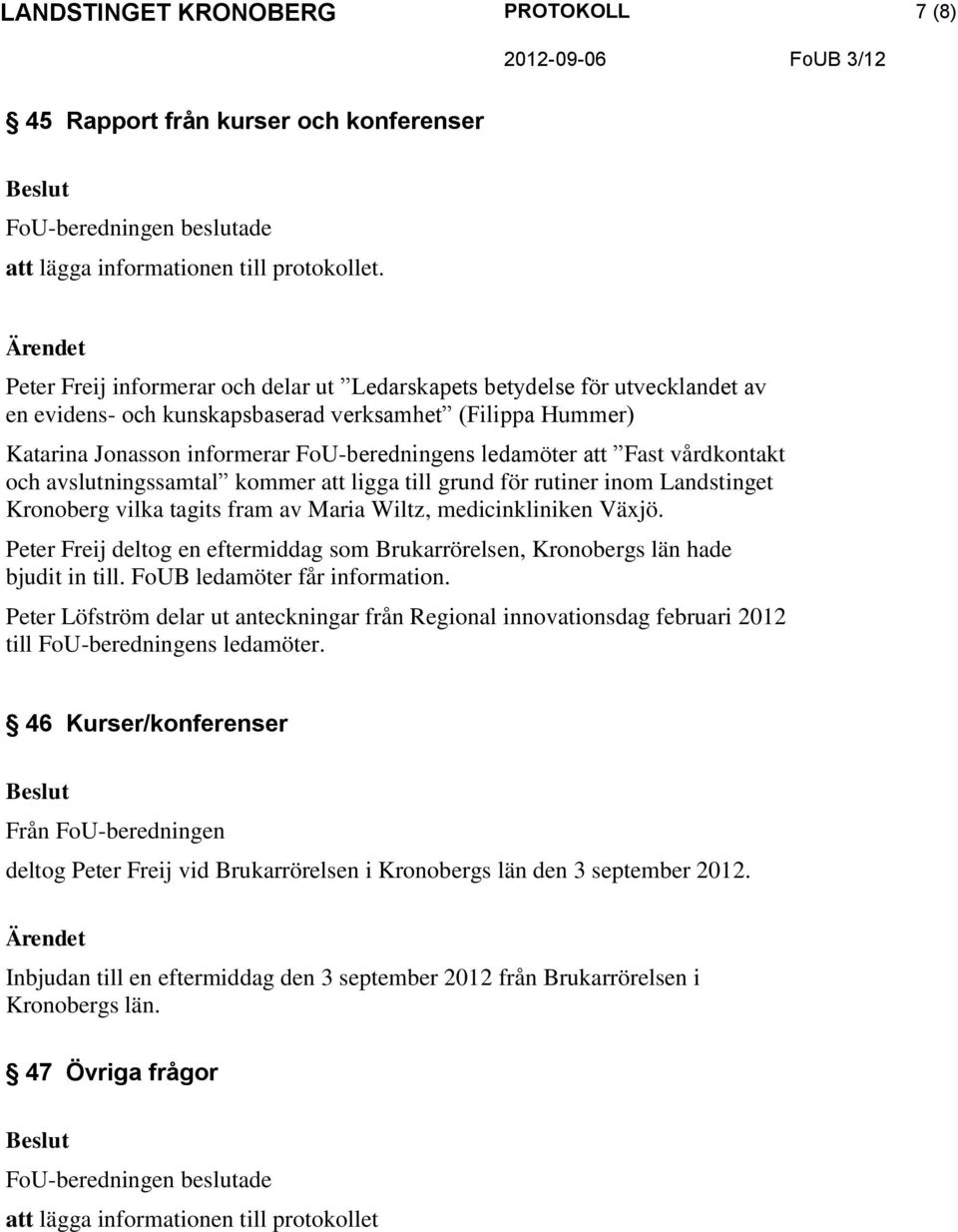 medicinkliniken Växjö. Peter Freij deltog en eftermiddag som Brukarrörelsen, Kronobergs län hade bjudit in till. FoUB ledamöter får information.