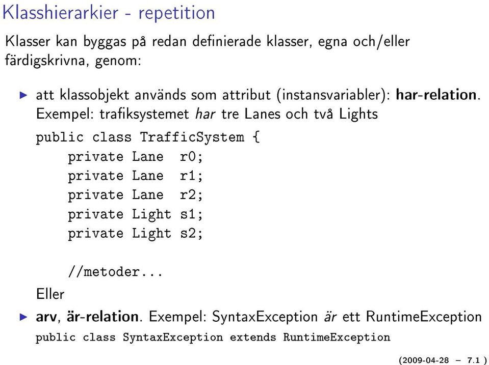 Exempel: traksystemet har tre Lanes och två Lights public class TrafficSystem { private Lane r0; private Lane r1; private Lane