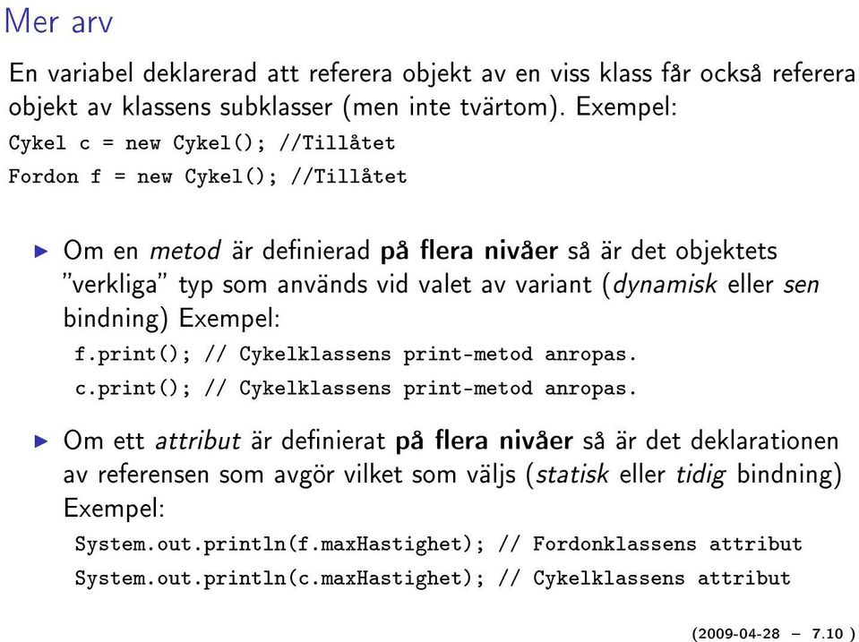 (dynamisk eller sen bindning) Exempel: f.print(); // Cykelklassens print-metod anropas.