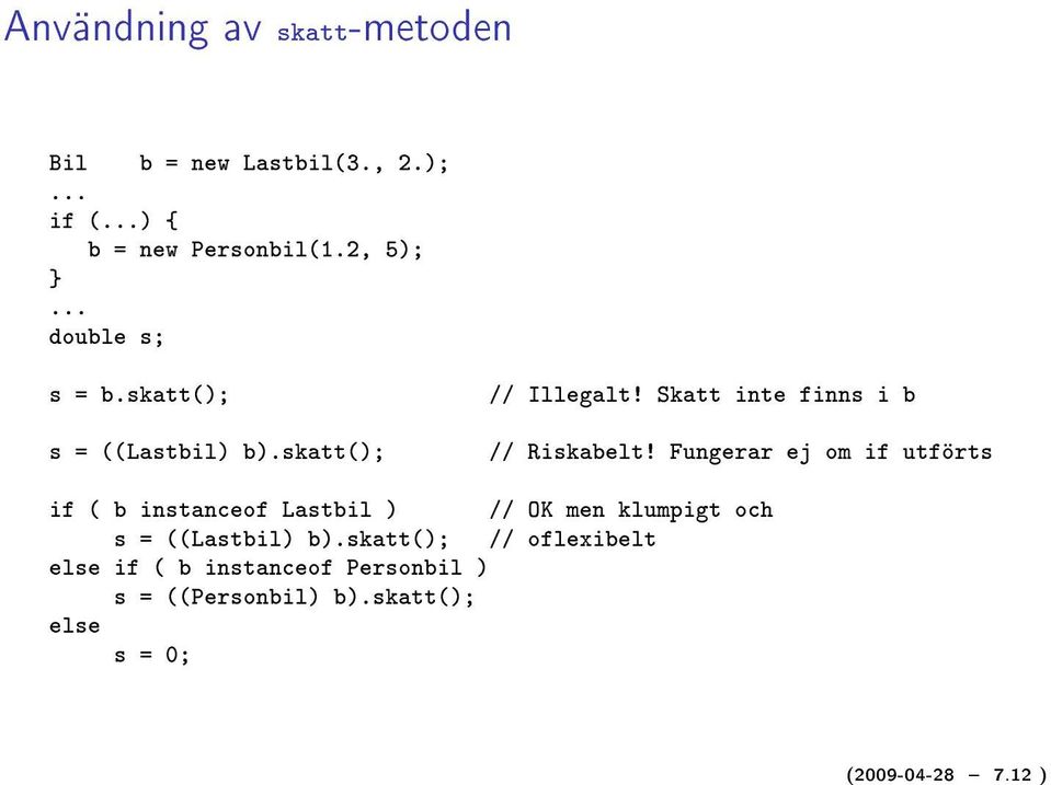 Fungerar ej om if utförts if ( b instanceof Lastbil ) // OK men klumpigt och s = ((Lastbil) b).