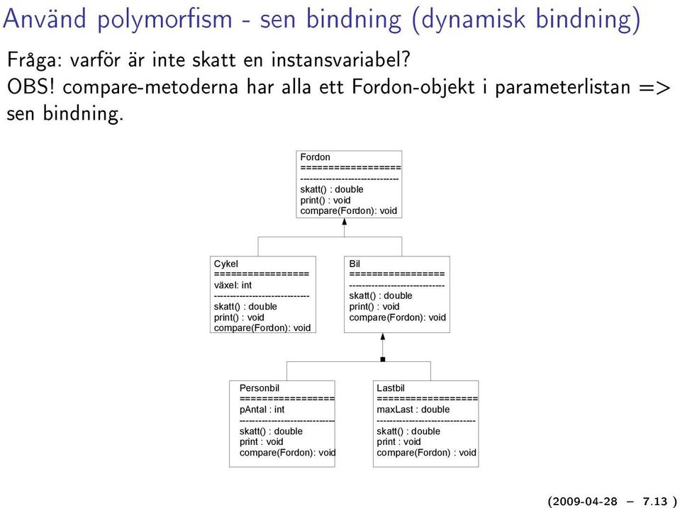 compare(fordon): void Bil ================= ------------------------------ skatt() : double compare(fordon): void Personbil ================= pantal : int ------------------------------