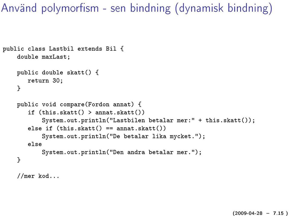 println("Lastbilen betalar mer:" + this.skatt()); else if (this.skatt() == annat.skatt()) System.out.