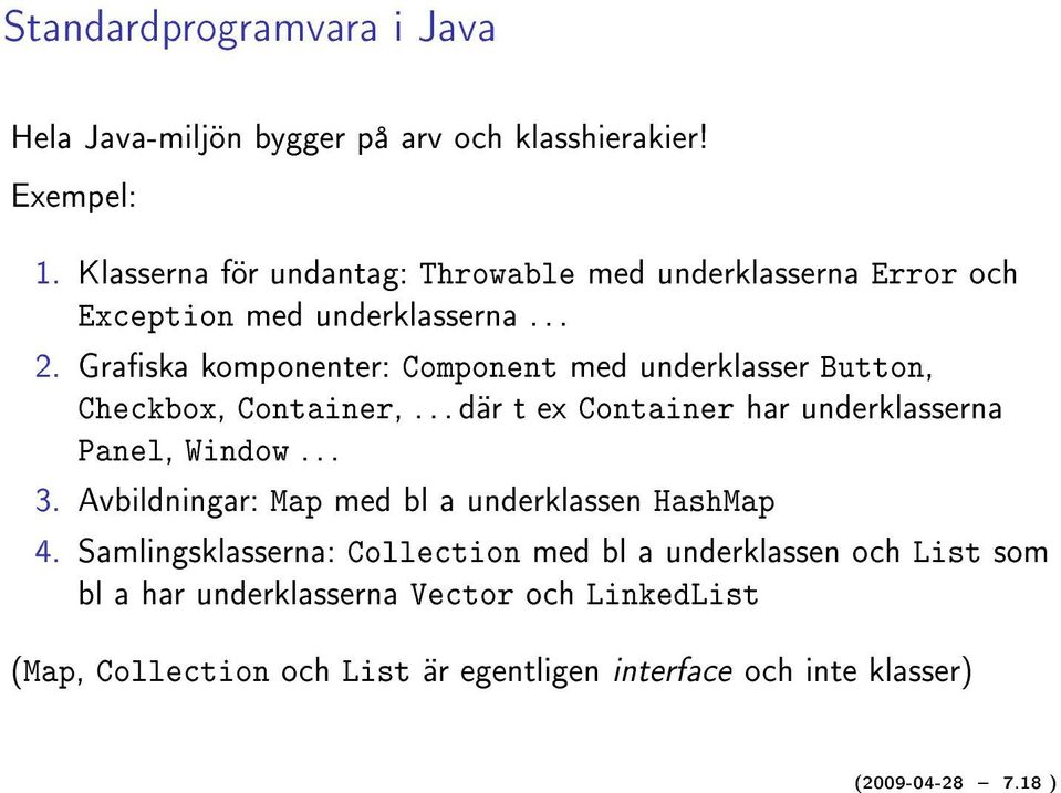 Graska komponenter: Component med underklasser Button, Checkbox, Container,... där t ex Container har underklasserna Panel, Window... 3.