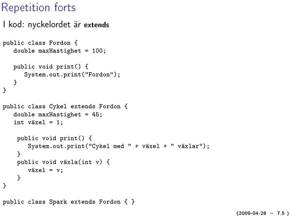 print("Fordon"); public class Cykel extends Fordon { double maxhastighet = 45; int växel = 1;