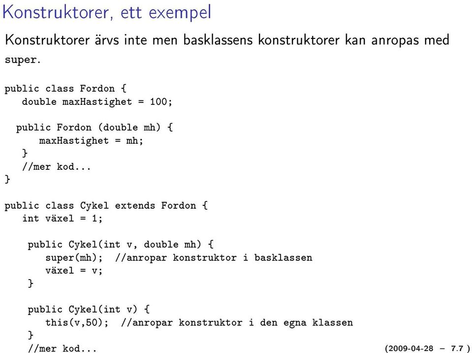 .. public class Cykel extends Fordon { int växel = 1; public Cykel(int v, double mh) { super(mh); //anropar