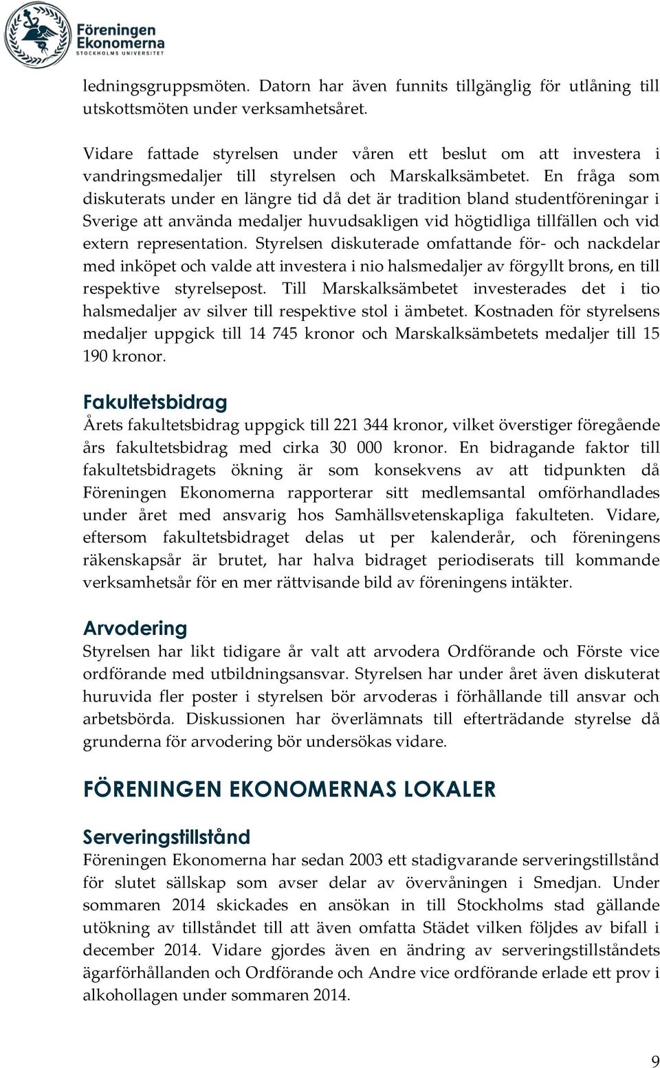 En fråga som diskuterats under en längre tid då det är tradition bland studentföreningar i Sverige att använda medaljer huvudsakligen vid högtidliga tillfällen och vid extern representation.