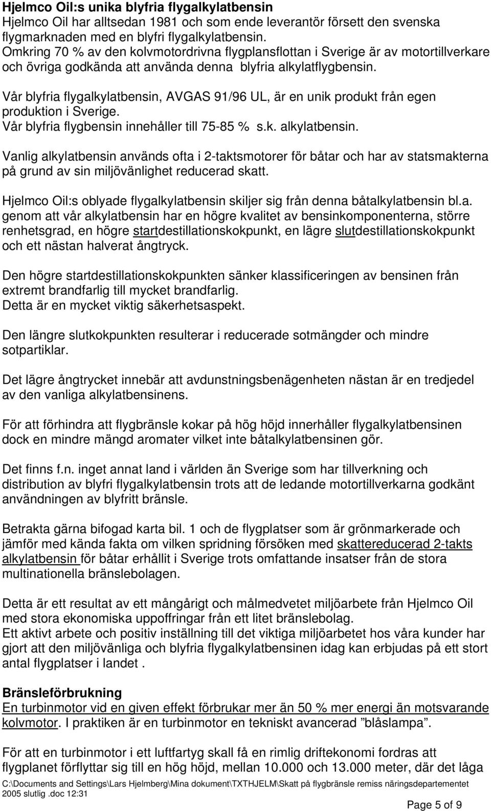 Vår blyfria flygalkylatbensin, AVGAS 91/96 UL, är en unik produkt från egen produktion i Sverige. Vår blyfria flygbensin innehåller till 75-85 % s.k. alkylatbensin.
