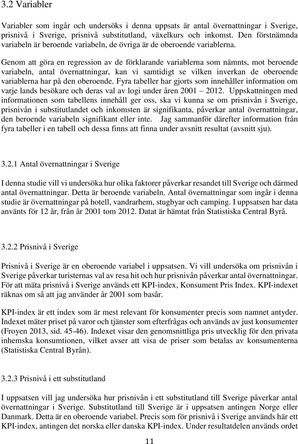 Genom att göra en regression av de förklarande variablerna som nämnts, mot beroende variabeln, antal övernattningar, kan vi samtidigt se vilken inverkan de oberoende variablerna har på den oberoende.