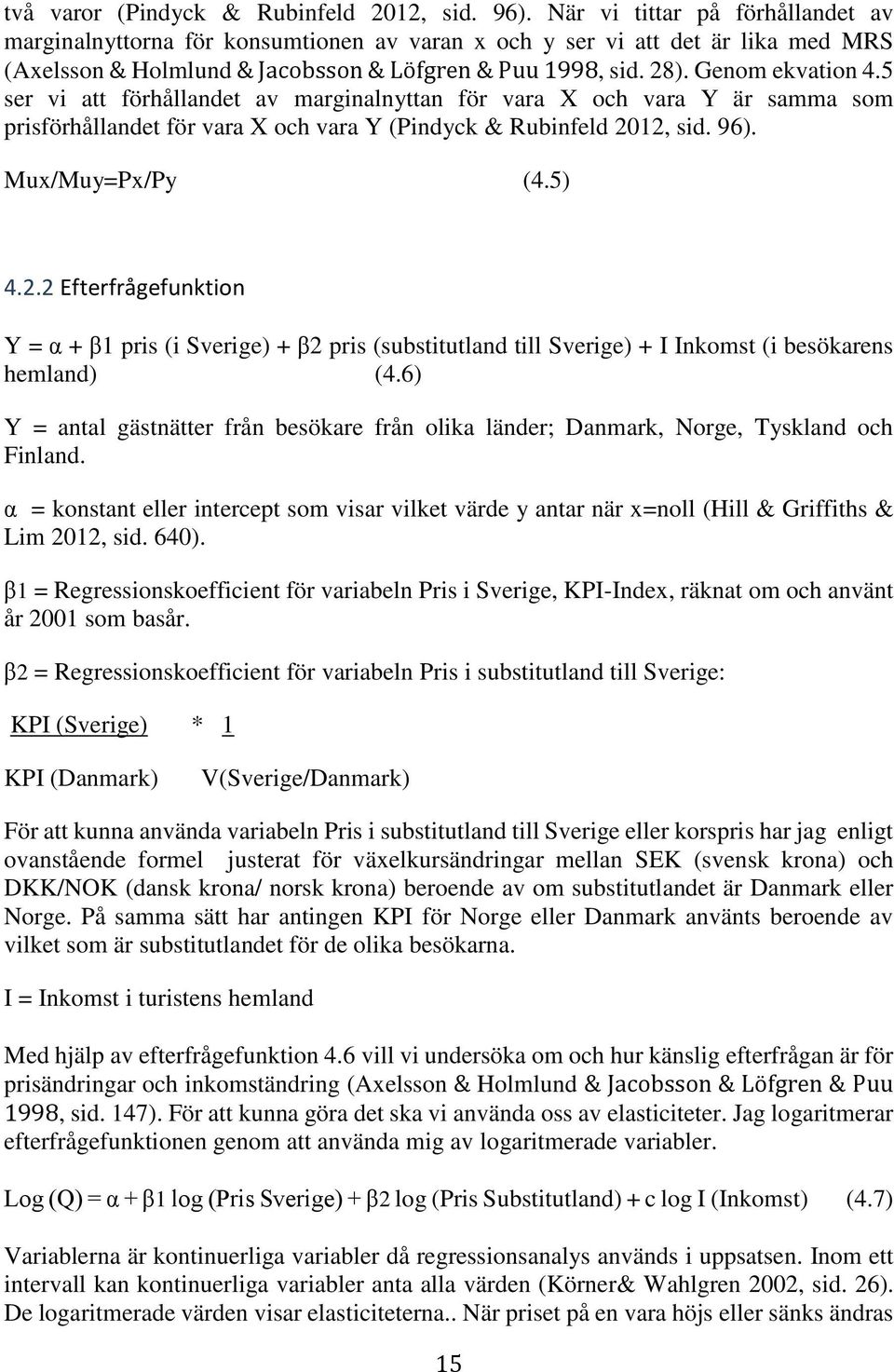 5 ser vi att förhållandet av marginalnyttan för vara X och vara Y är samma som prisförhållandet för vara X och vara Y (Pindyck & Rubinfeld 20