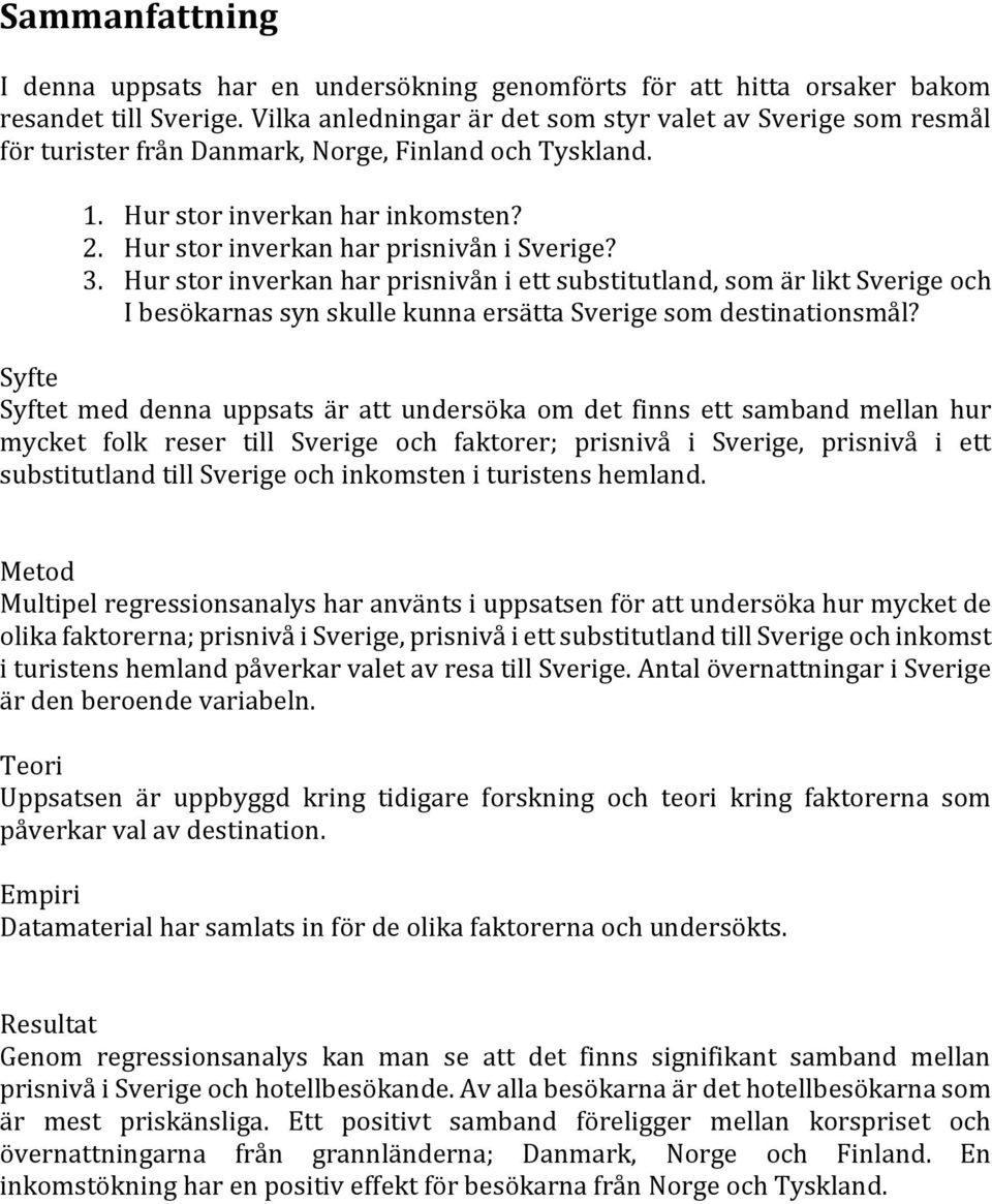 3. Hur stor inverkan har prisnivån i ett substitutland, som är likt Sverige och I besökarnas syn skulle kunna ersätta Sverige som destinationsmål?