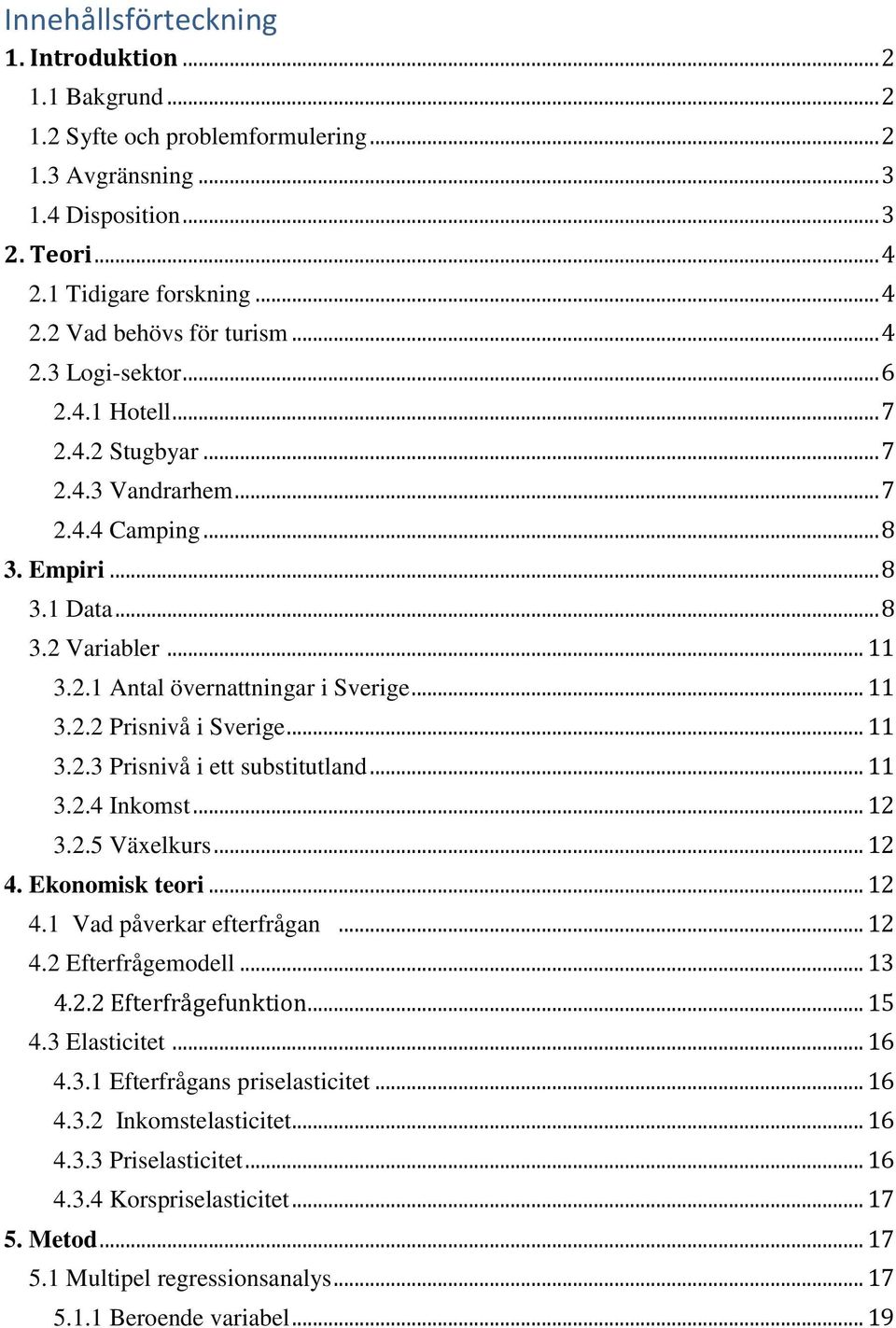 .. 11 3.2.3 Prisnivå i ett substitutland... 11 3.2.4 Inkomst... 12 3.2.5 Växelkurs... 12 4. Ekonomisk teori... 12 4.1 Vad påverkar efterfrågan... 12 4.2 Efterfrågemodell... 13 4.2.2 Efterfrågefunktion.