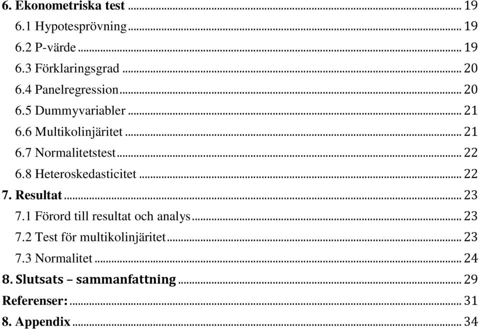 8 Heteroskedasticitet... 22 7. Resultat... 23 7.1 Förord till resultat och analys... 23 7.2 Test för multikolinjäritet.