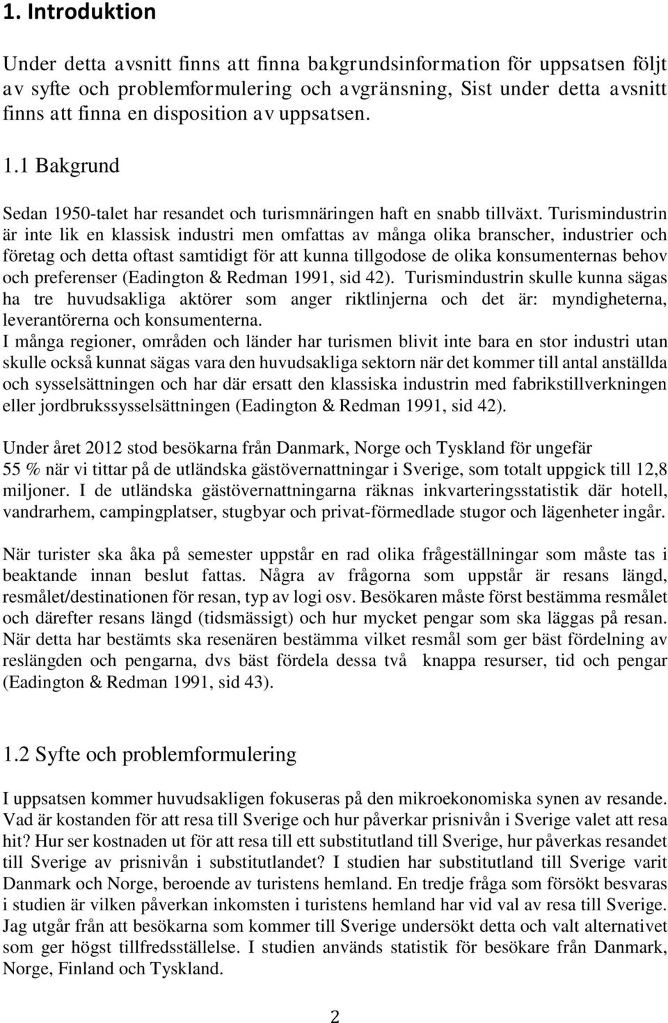 Turismindustrin är inte lik en klassisk industri men omfattas av många olika branscher, industrier och företag och detta oftast samtidigt för att kunna tillgodose de olika konsumenternas behov och