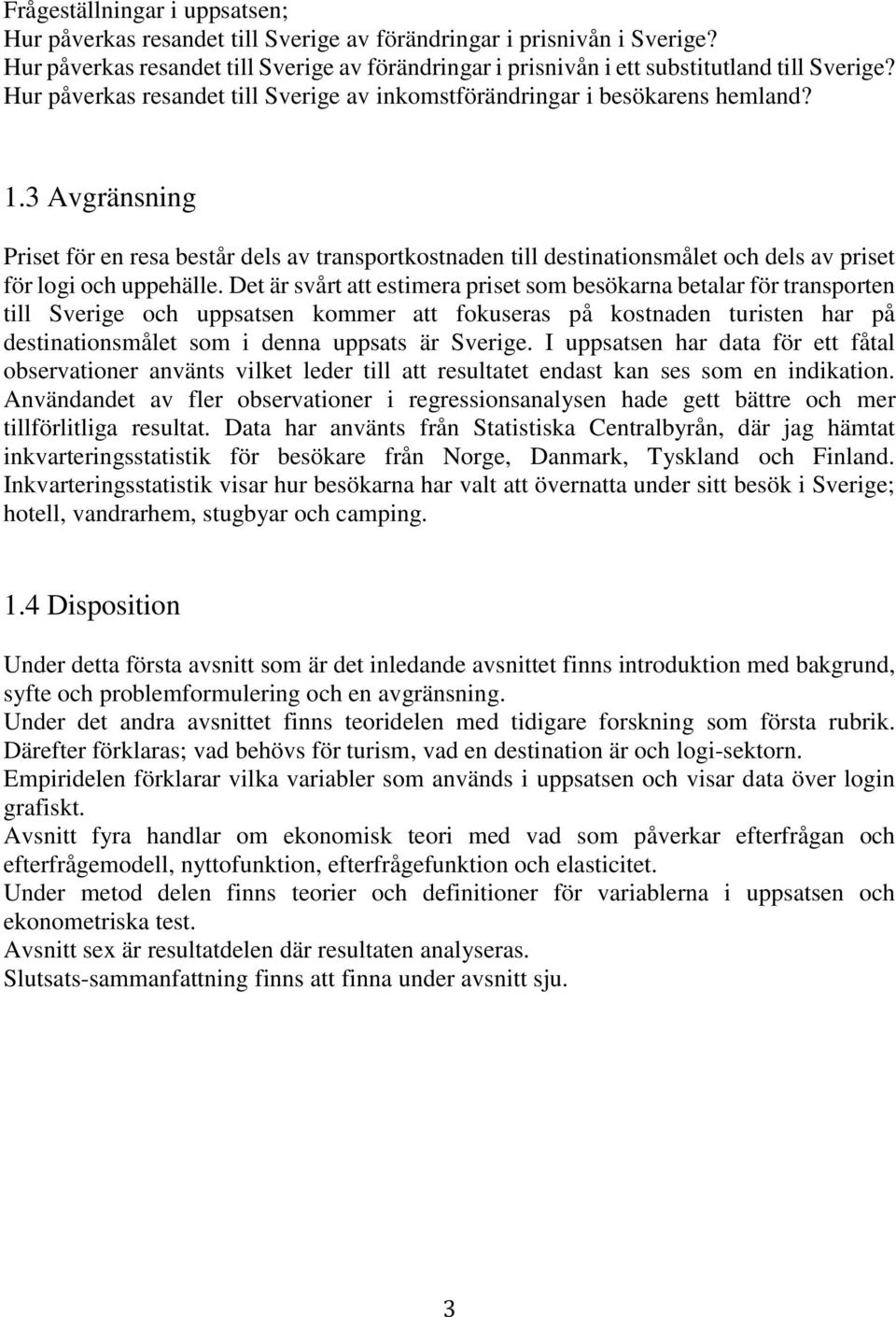 3 Avgränsning Priset för en resa består dels av transportkostnaden till destinationsmålet och dels av priset för logi och uppehälle.