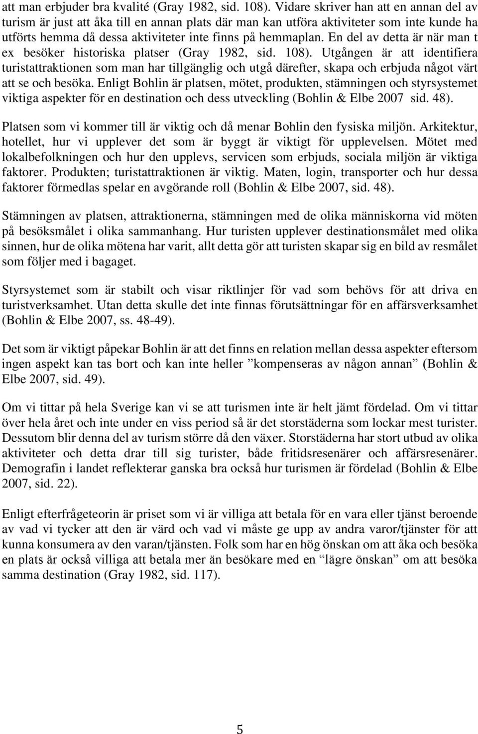 En del av detta är när man t ex besöker historiska platser (Gray 1982, sid. 108).