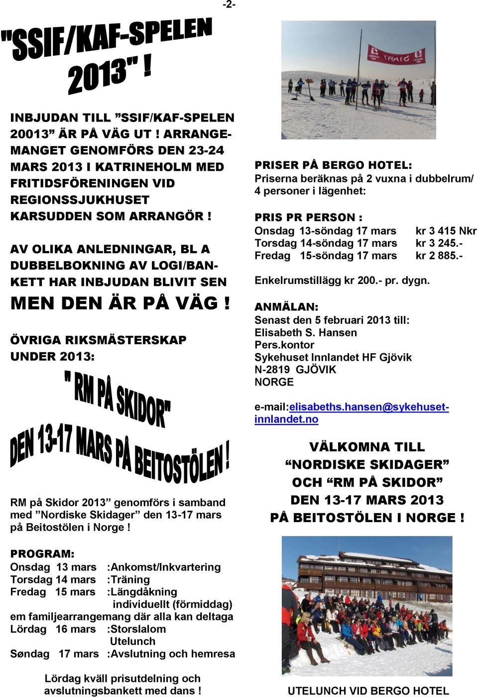 ÖVRIGA RIKSMÄSTERSKAP UNDER 2013: PRISER PÅ BERGO HOTEL: Priserna beräknas på 2 vuxna i dubbelrum/ 4 personer i lägenhet: PRIS PR PERSON : Onsdag 13-söndag 17 mars kr 3 415 Nkr Torsdag 14-söndag 17