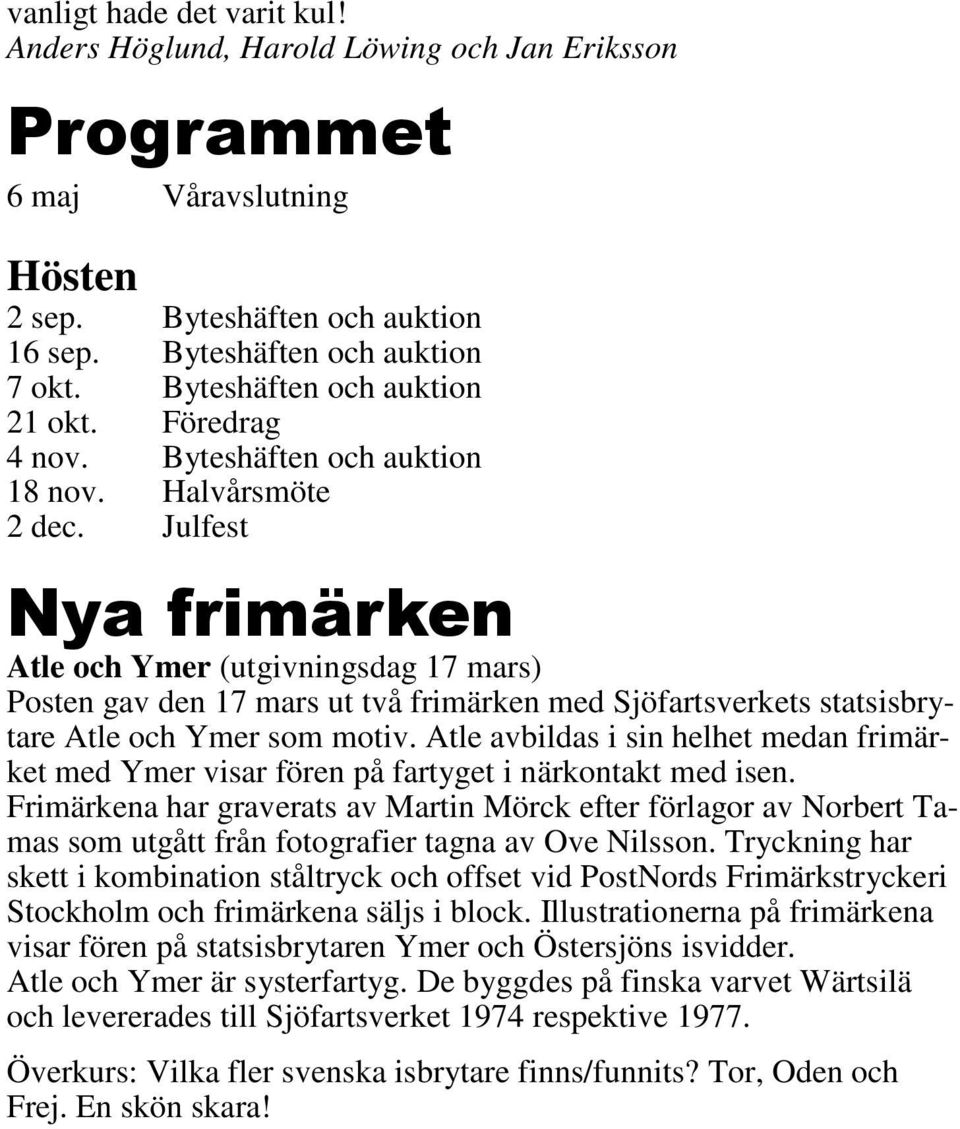 Julfest Nya frimärken Atle och Ymer (utgivningsdag 17 mars) Posten gav den 17 mars ut två frimärken med Sjöfartsverkets statsisbrytare Atle och Ymer som motiv.