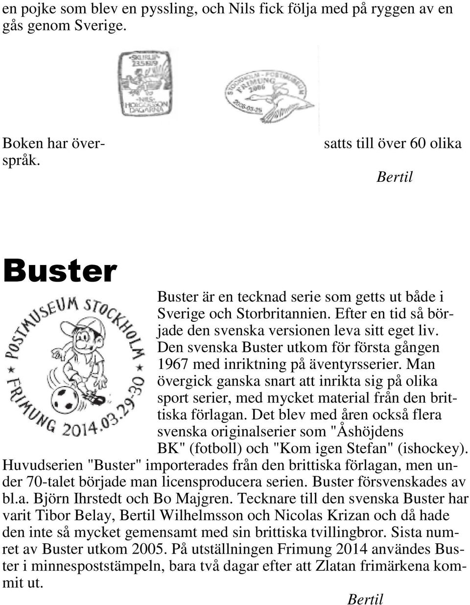 Den svenska Buster utkom för första gången 1967 med inriktning på äventyrsserier. Man övergick ganska snart att inrikta sig på olika sport serier, med mycket material från den brittiska förlagan.