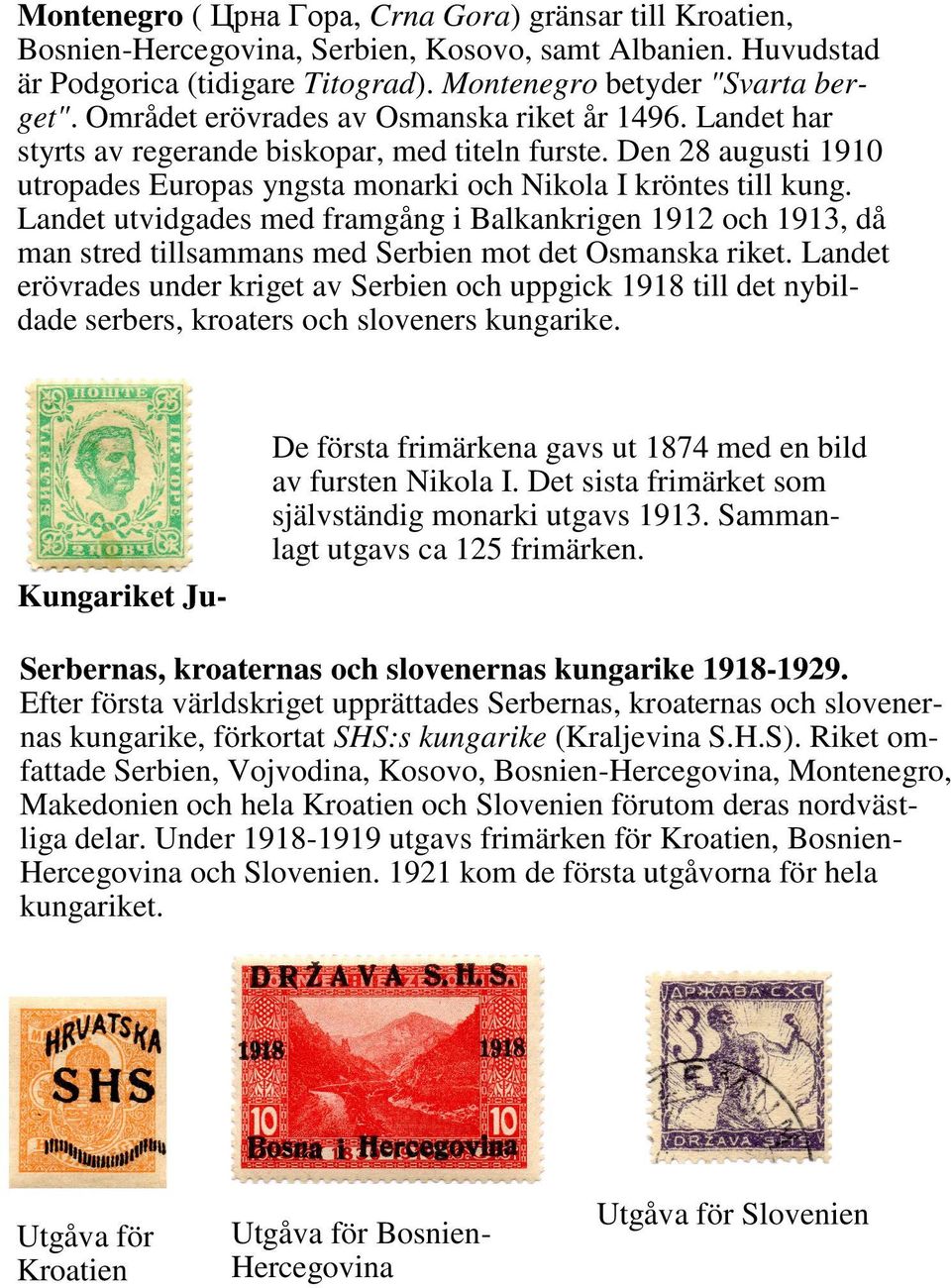 Landet utvidgades med framgång i Balkankrigen 1912 och 1913, då man stred tillsammans med Serbien mot det Osmanska riket.