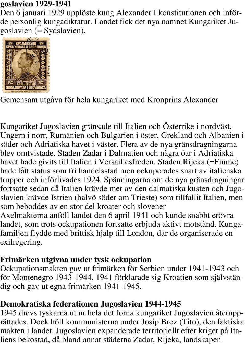 i söder och Adriatiska havet i väster. Flera av de nya gränsdragningarna blev omtvistade. Staden Zadar i Dalmatien och några öar i Adriatiska havet hade givits till Italien i Versaillesfreden.