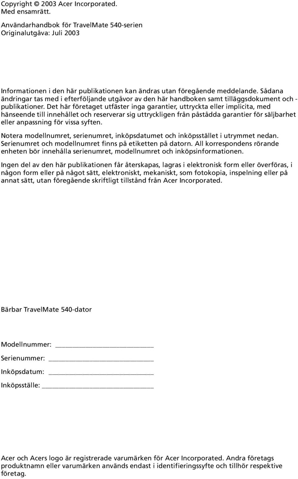 Det här företaget utfäster inga garantier, uttryckta eller implicita, med hänseende till innehållet och reserverar sig uttryckligen från påstådda garantier för säljbarhet eller anpassning för vissa