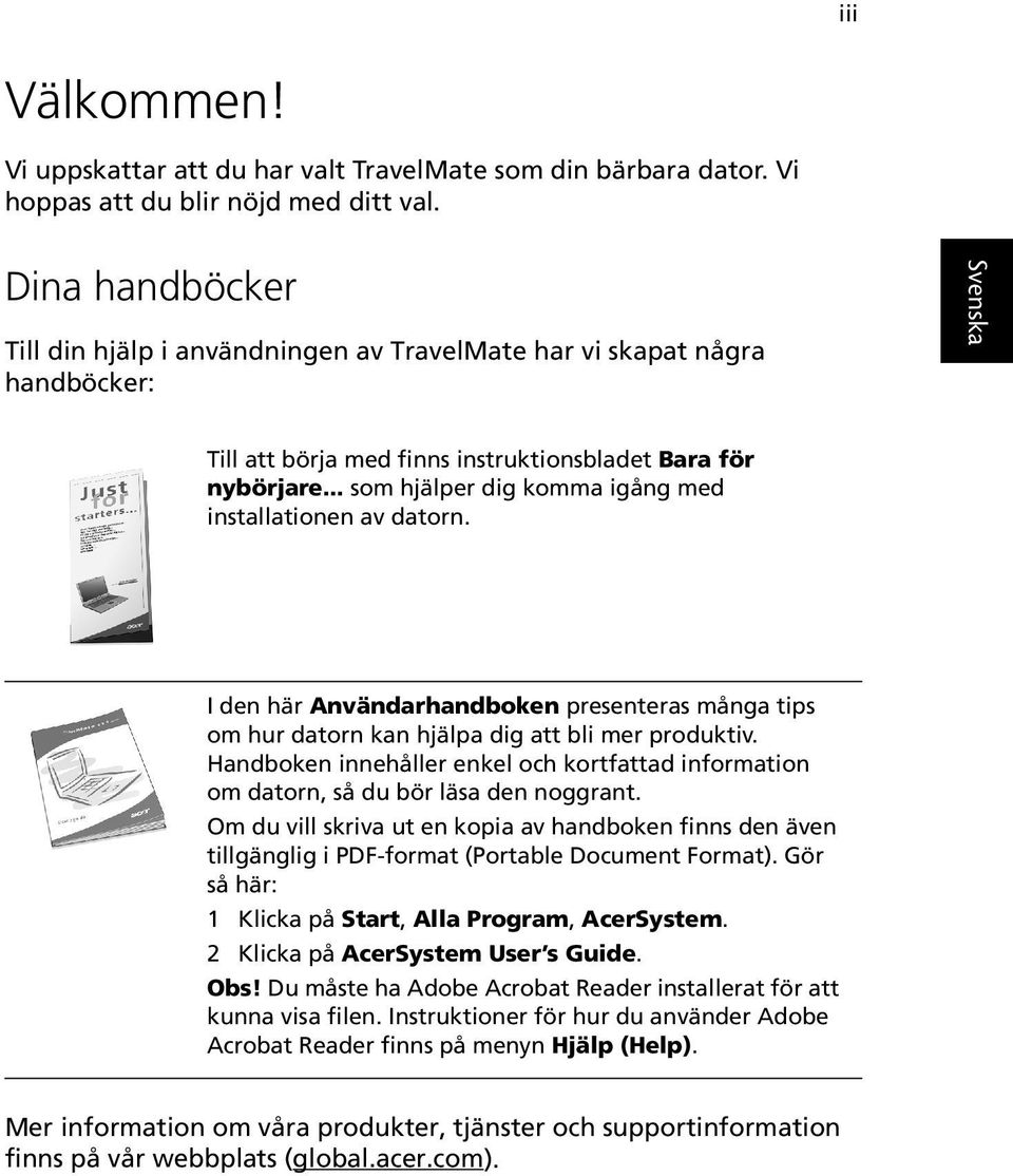 .. som hjälper dig komma igång med installationen av datorn. I den här Användarhandboken presenteras många tips om hur datorn kan hjälpa dig att bli mer produktiv.