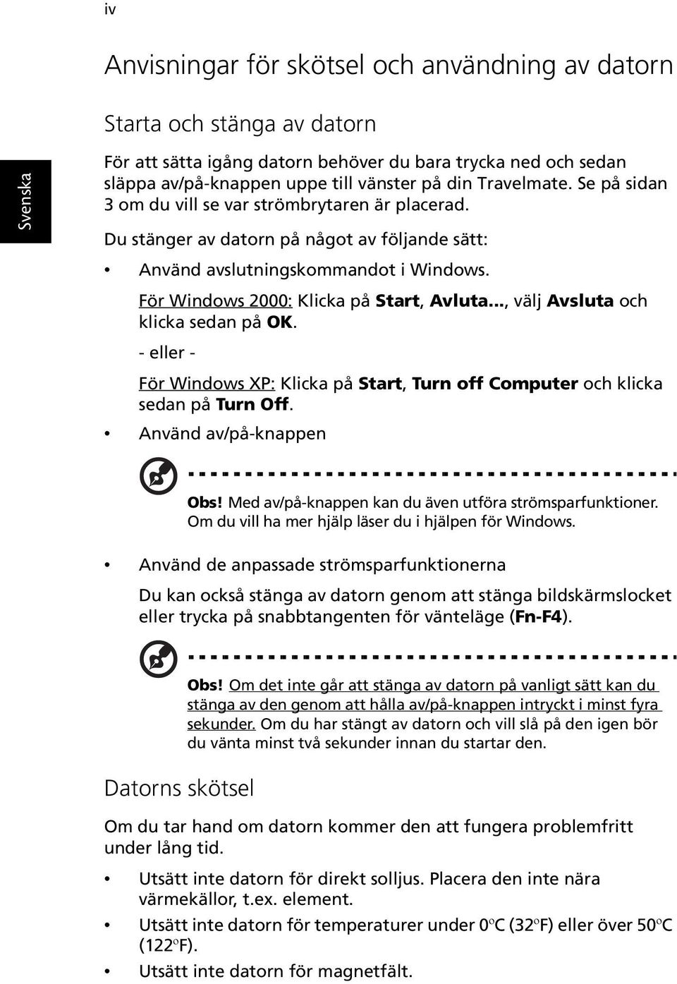 .., välj Avsluta och klicka sedan på OK. - eller - För Windows XP: Klicka på Start, Turn off Computer och klicka sedan på Turn Off. Använd av/på-knappen Obs!