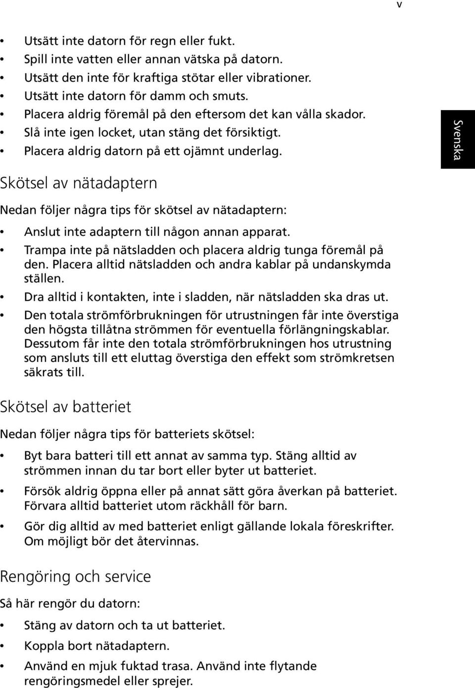 Skötsel av nätadaptern Nedan följer några tips för skötsel av nätadaptern: Anslut inte adaptern till någon annan apparat. Trampa inte på nätsladden och placera aldrig tunga föremål på den.
