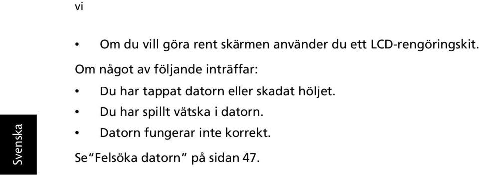 Om något av följande inträffar: Du har tappat datorn