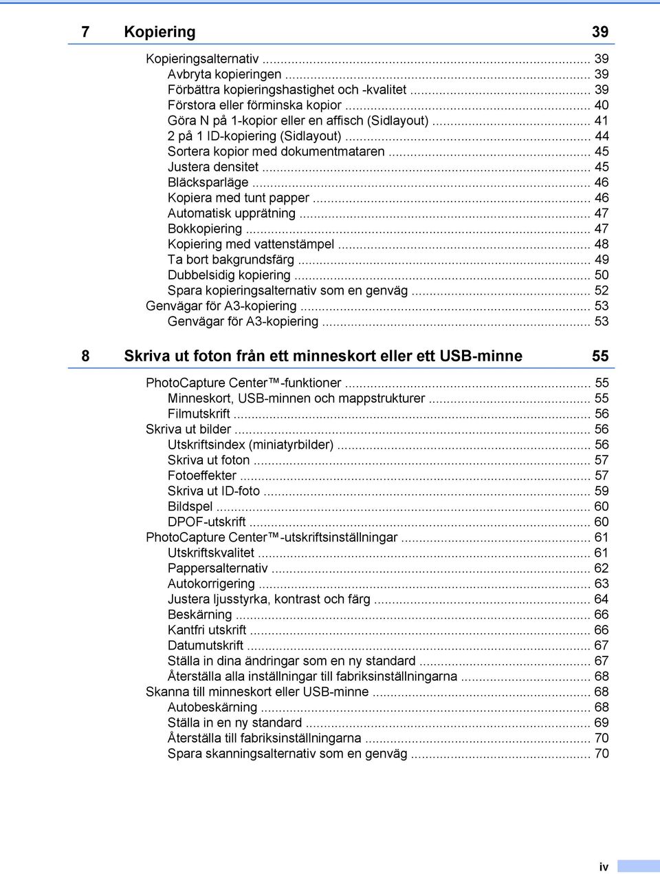 .. 46 Kopiera med tunt papper... 46 Automatisk upprätning... 47 Bokkopiering... 47 Kopiering med vattenstämpel... 48 Ta bort bakgrundsfärg... 49 Dubbelsidig kopiering.