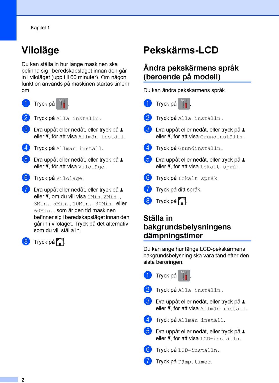 e Dra uppåt eller nedåt, eller tryck på a eller b, för att visa Viloläge. f Tryck på Viloläge. g Dra uppåt eller nedåt, eller tryck på a eller b, om du vill visa 1Min, 2Min., 3Min., 5Min., 10Min.