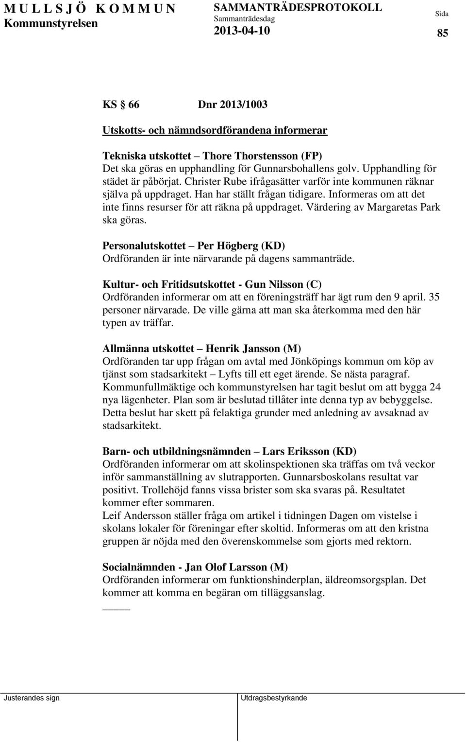 Informeras om att det inte finns resurser för att räkna på uppdraget. Värdering av Margaretas Park ska göras. Personalutskottet Per Högberg (KD) Ordföranden är inte närvarande på dagens sammanträde.