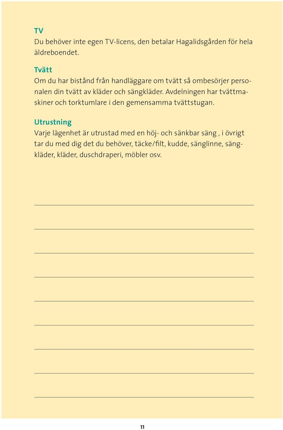 Avdelningen har tvättmaskiner och torktumlare i den gemensamma tvättstugan.