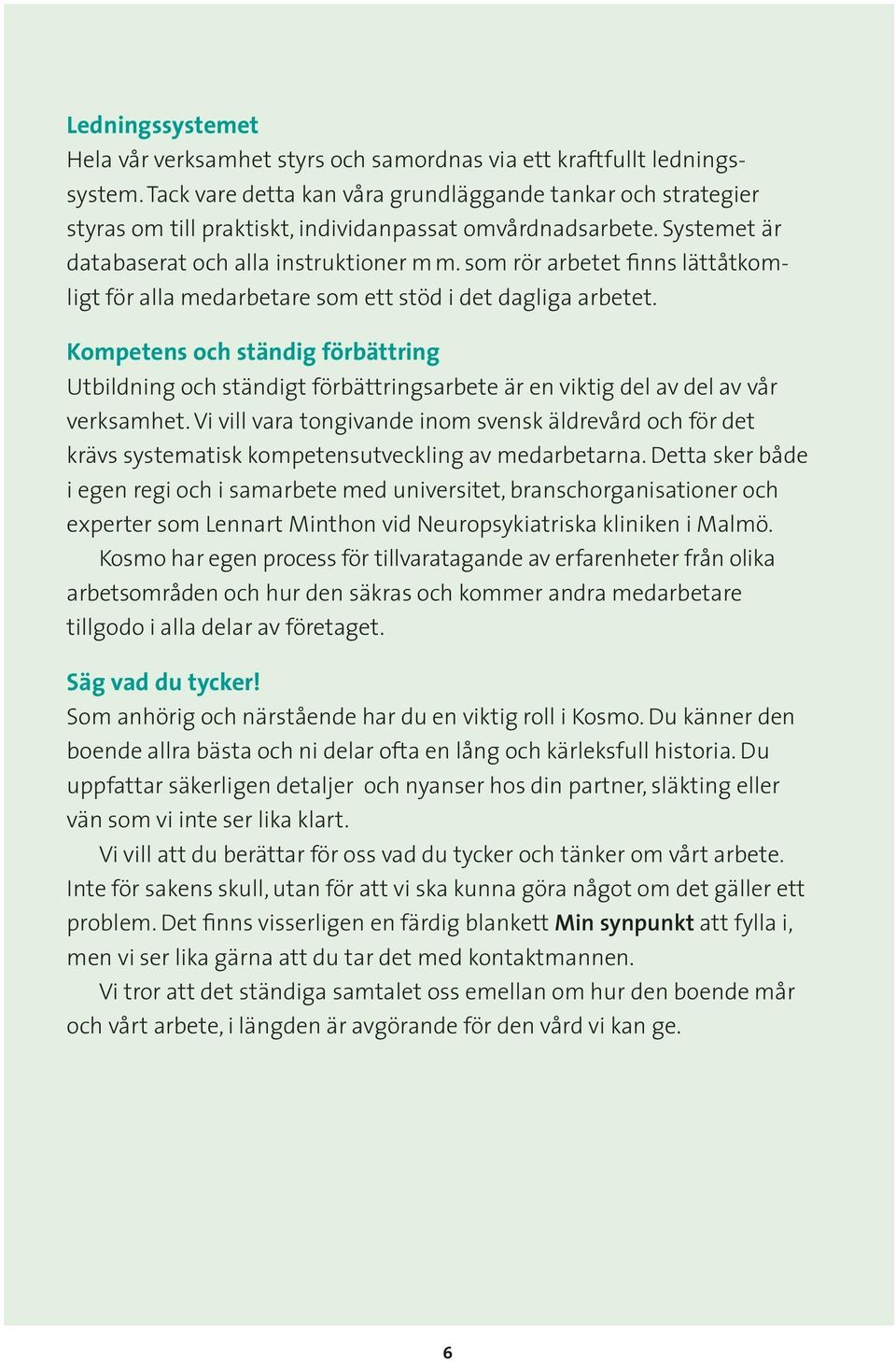 som rör arbetet finns lättåtkomligt för alla medarbetare som ett stöd i det dagliga arbetet.