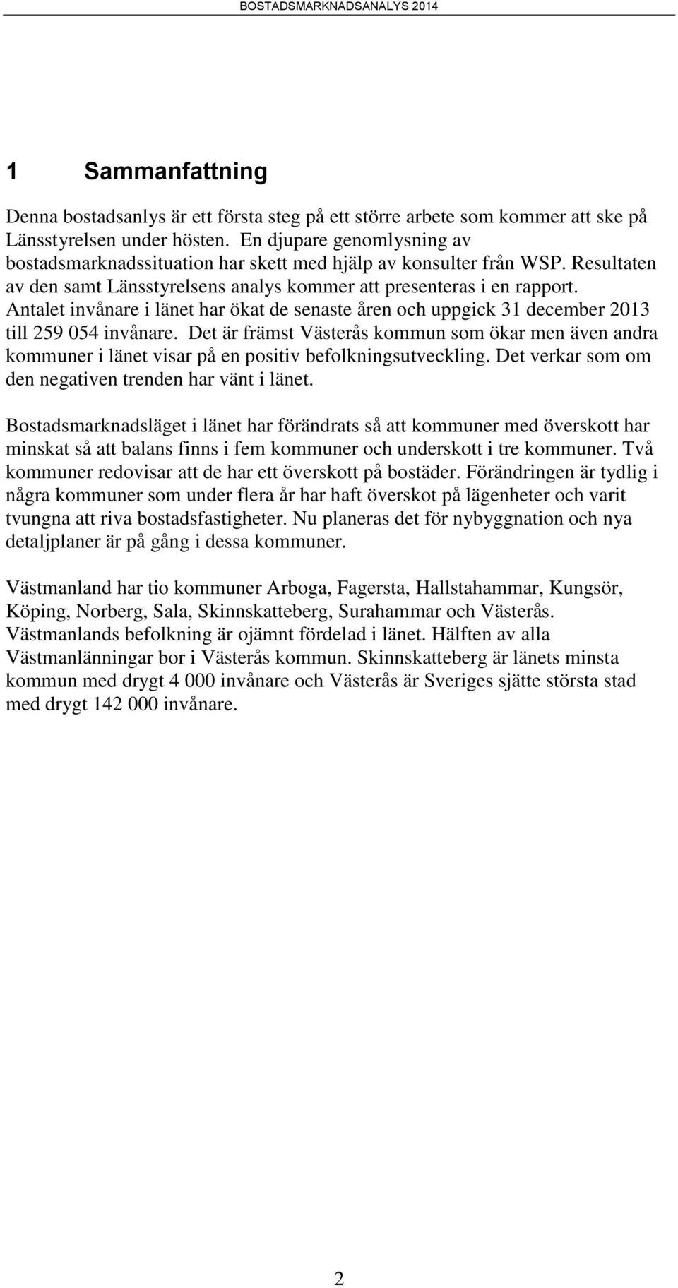 Antalet invånare i länet har ökat de senaste åren och uppgick 31 december 2013 till 259 054 invånare.