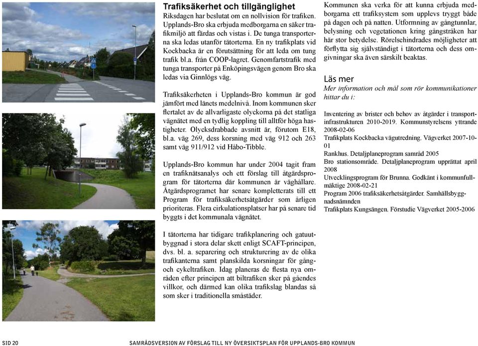 Genomfartstrafik med tunga transporter på Enköpingsvägen genom Bro ska ledas via Ginnlögs väg. Trafiksäkerheten i Upplands-Bro kommun är god jämfört med länets medelnivå.