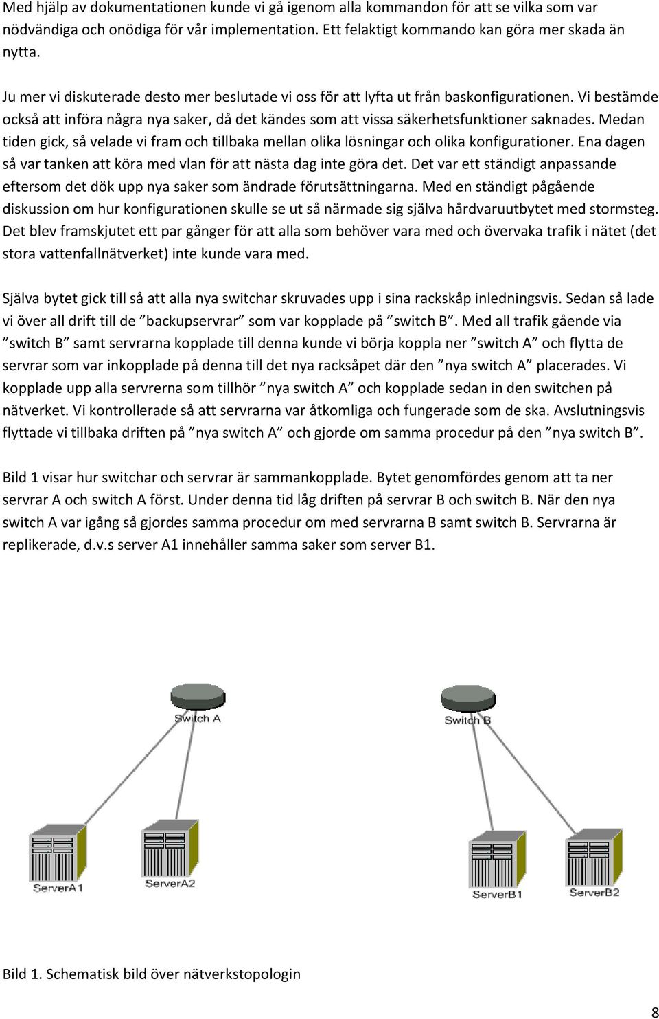 Medan tiden gick, så velade vi fram och tillbaka mellan olika lösningar och olika konfigurationer. Ena dagen så var tanken att köra med vlan för att nästa dag inte göra det.