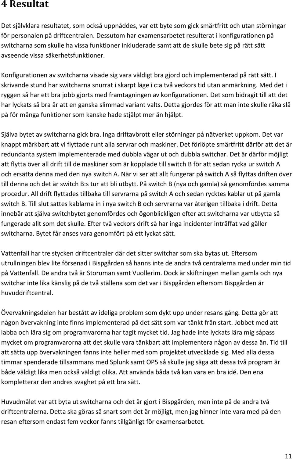 Konfigurationen av switcharna visade sig vara väldigt bra gjord och implementerad på rätt sätt. I skrivande stund har switcharna snurrat i skarpt läge i c:a två veckors tid utan anmärkning.