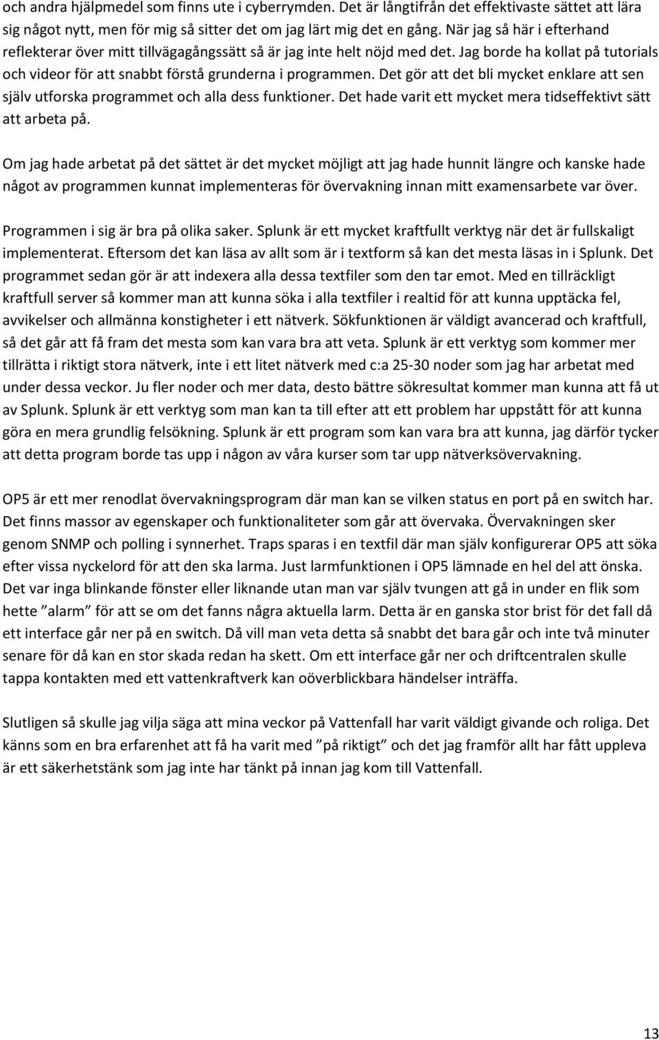 Det gör att det bli mycket enklare att sen själv utforska programmet och alla dess funktioner. Det hade varit ett mycket mera tidseffektivt sätt att arbeta på.