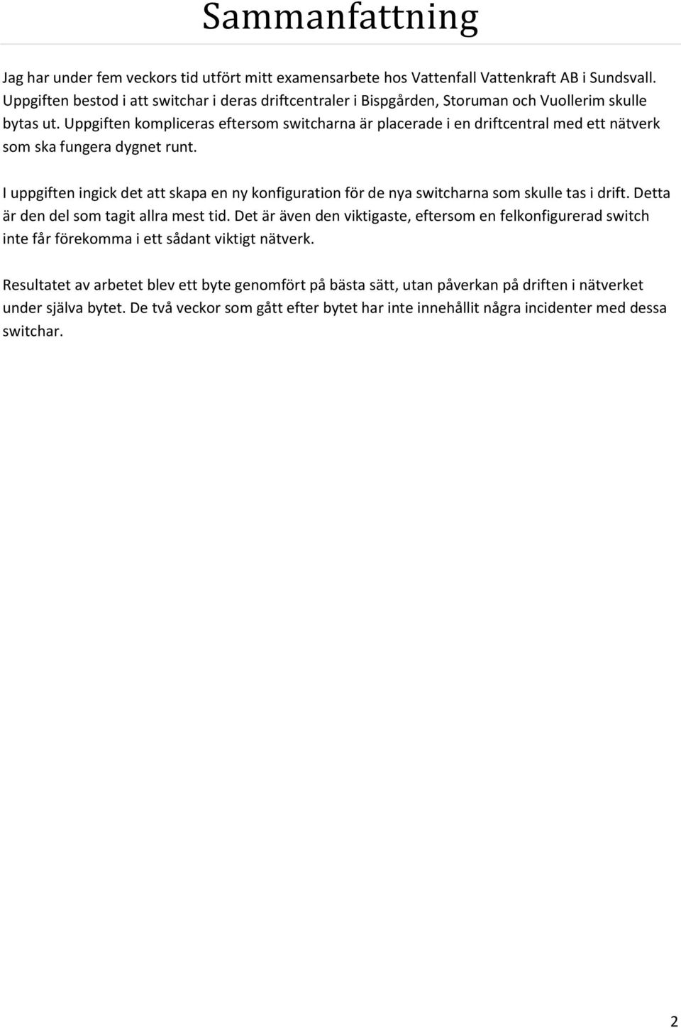 Uppgiften kompliceras eftersom switcharna är placerade i en driftcentral med ett nätverk som ska fungera dygnet runt.