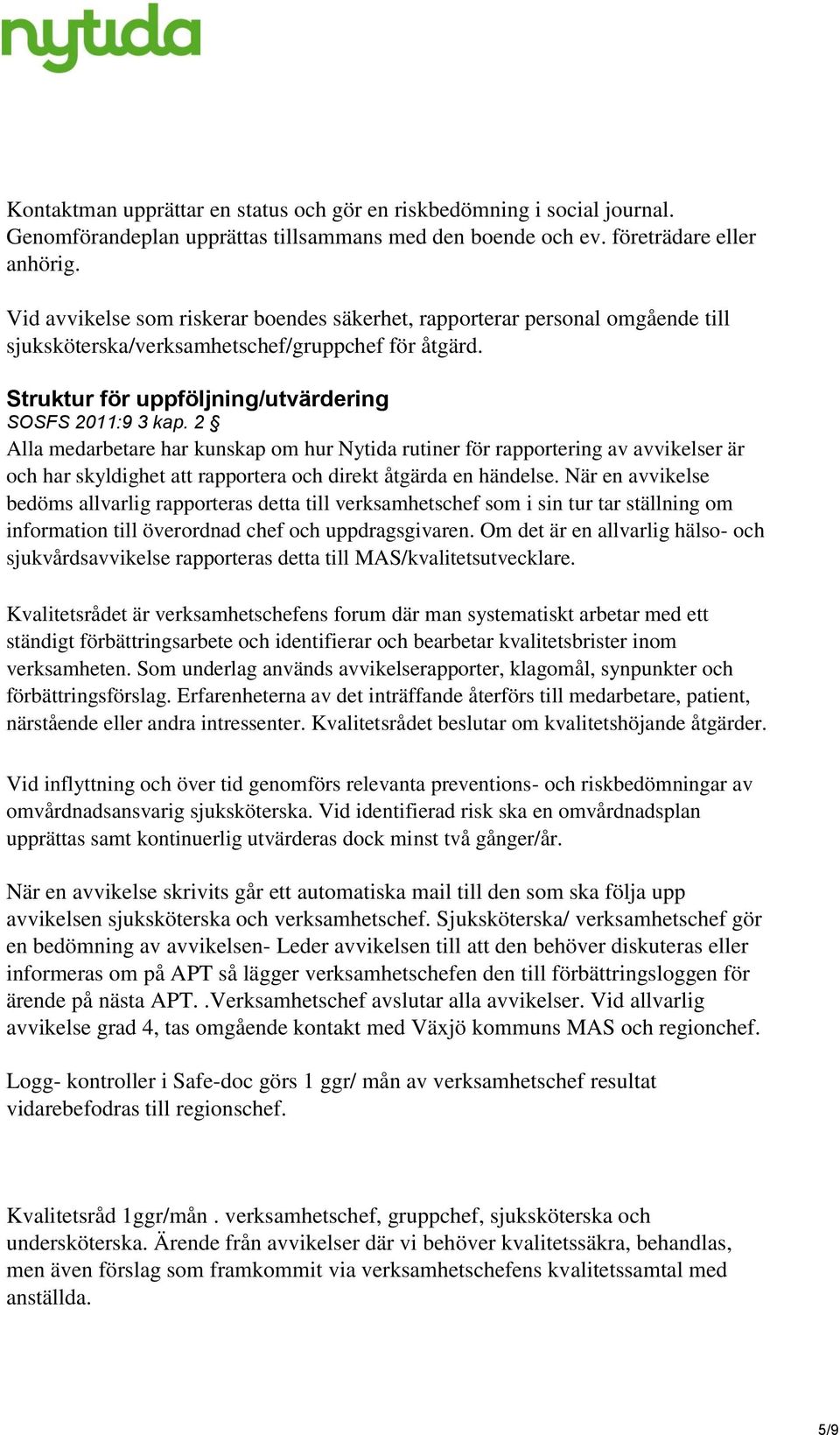 2 Alla medarbetare har kunskap om hur Nytida rutiner för rapportering av avvikelser är och har skyldighet att rapportera och direkt åtgärda en händelse.