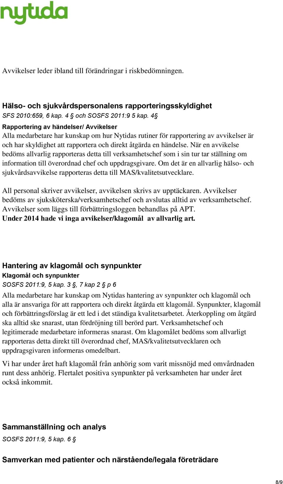 När en avvikelse bedöms allvarlig rapporteras detta till verksamhetschef som i sin tur tar ställning om information till överordnad chef och uppdragsgivare.