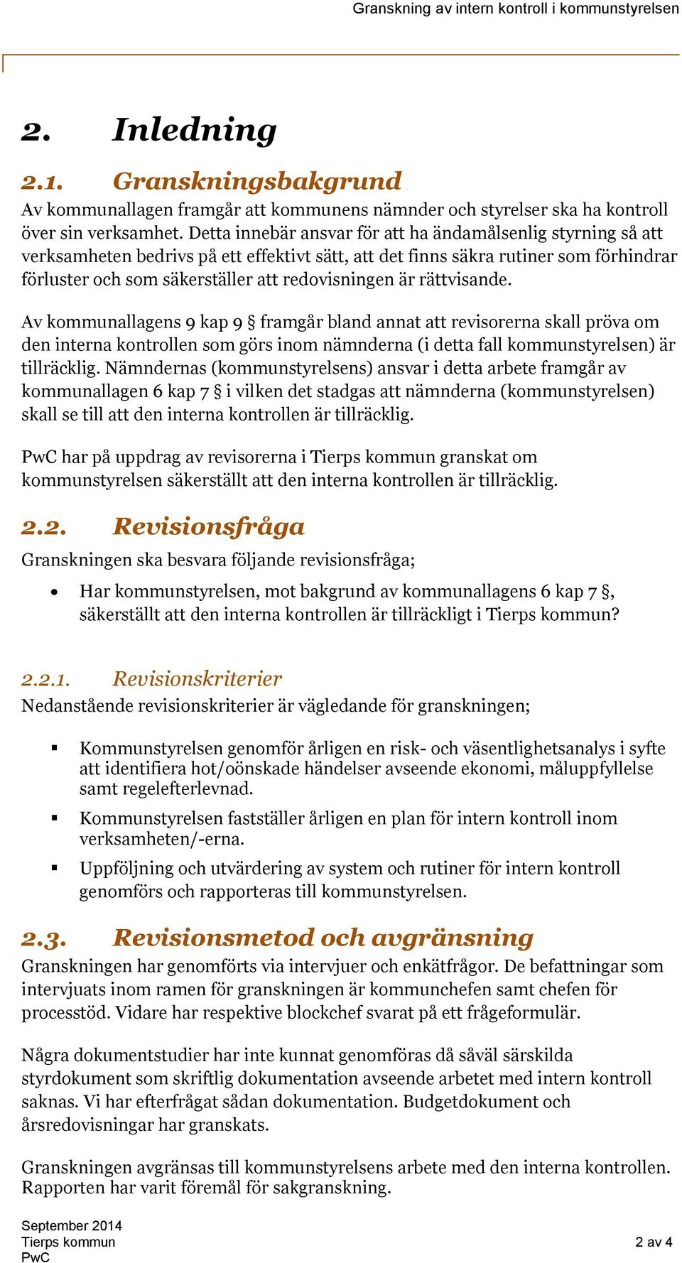 är rättvisande. Av kommunallagens 9 kap 9 framgår bland annat att revisorerna skall pröva om den interna kontrollen som görs inom nämnderna (i detta fall kommunstyrelsen) är tillräcklig.