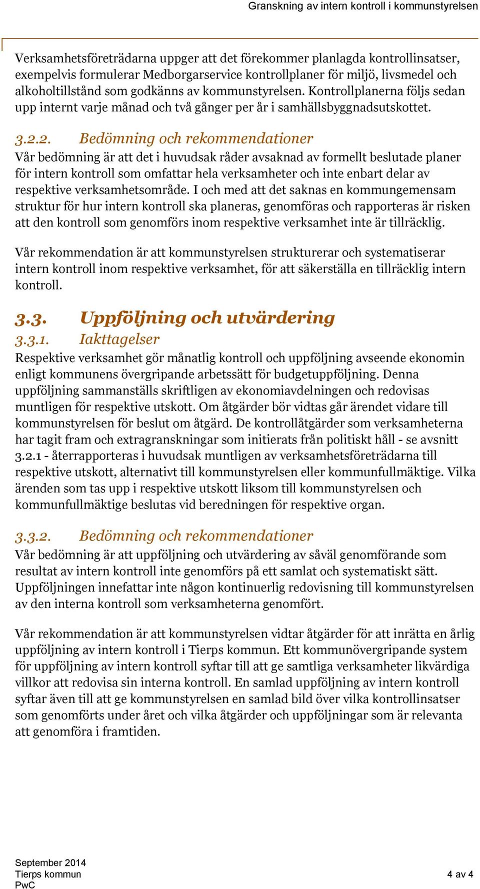 2. Bedömning och rekommendationer Vår bedömning är att det i huvudsak råder avsaknad av formellt beslutade planer för intern kontroll som omfattar hela verksamheter och inte enbart delar av