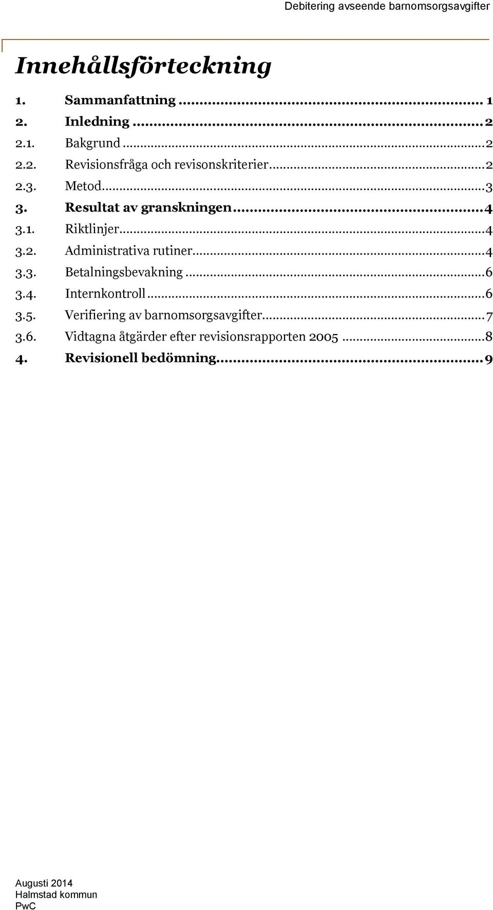 .. 6 3.4. Internkontroll... 6 3.5. Verifiering av barnomsorgsavgifter... 7 3.6. Vidtagna åtgärder efter revisionsrapporten 2005.