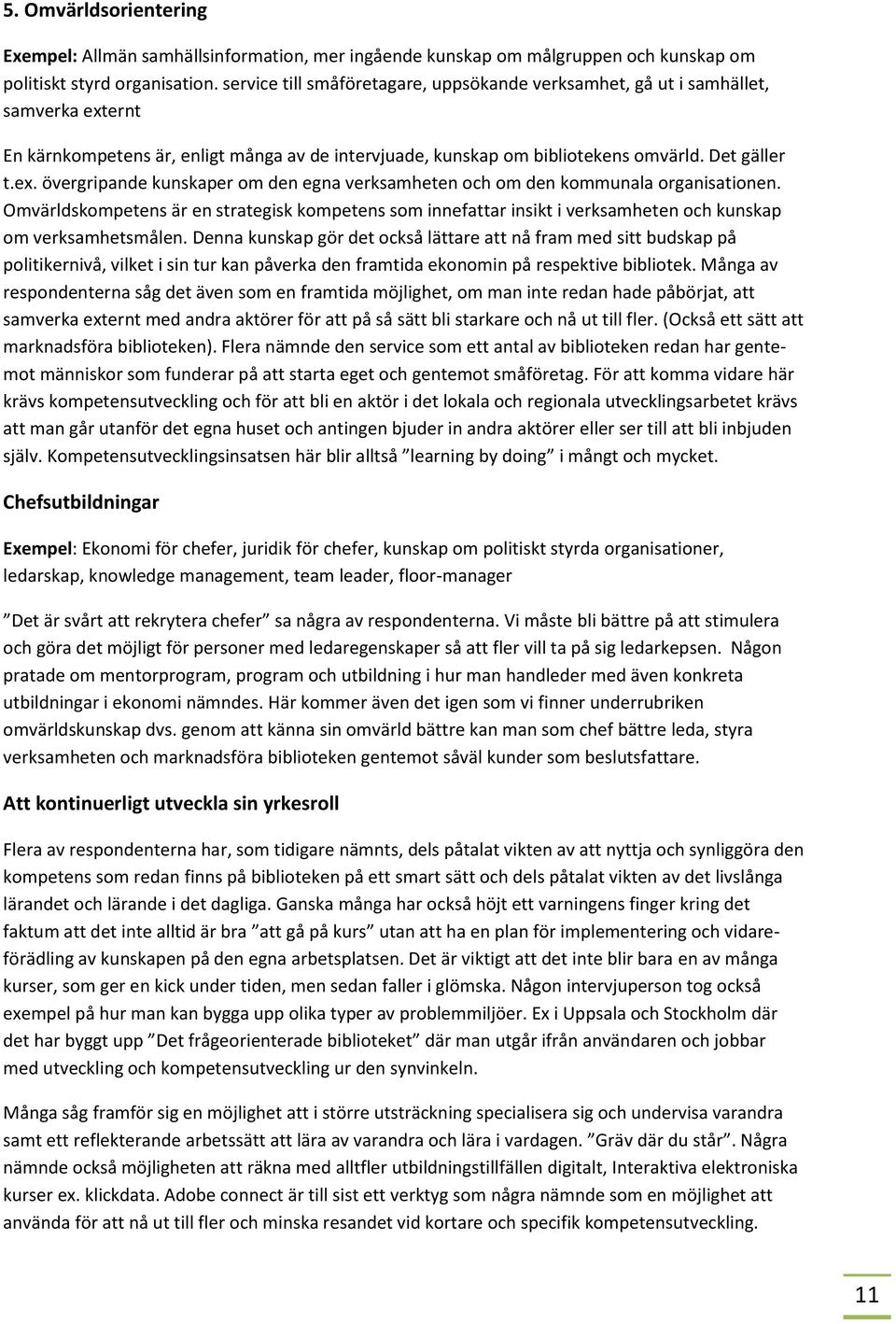 Omvärldskompetens är en strategisk kompetens som innefattar insikt i verksamheten och kunskap om verksamhetsmålen.