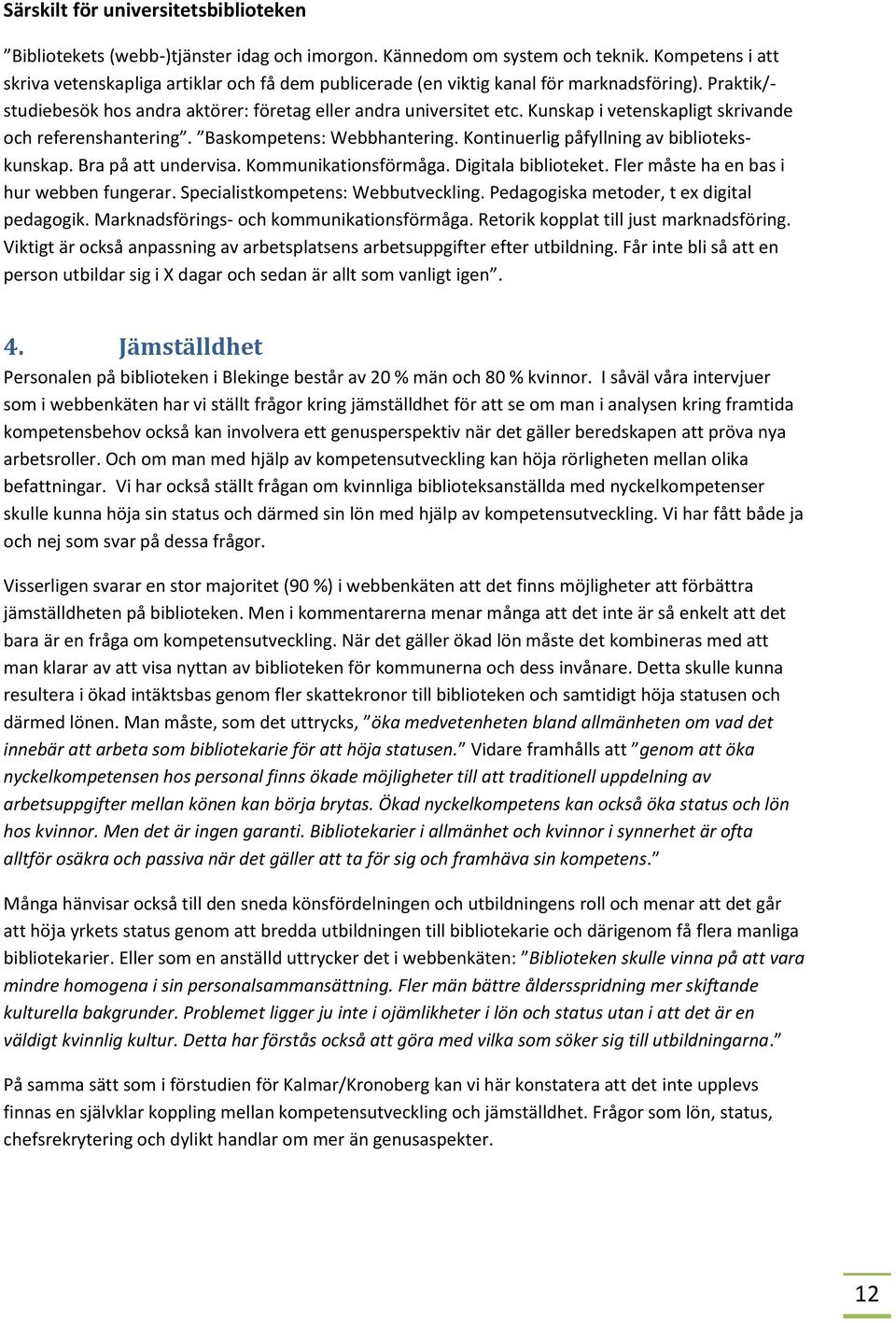 Kunskap i vetenskapligt skrivande och referenshantering. Baskompetens: Webbhantering. Kontinuerlig påfyllning av bibliotekskunskap. Bra på att undervisa. Kommunikationsförmåga. Digitala biblioteket.