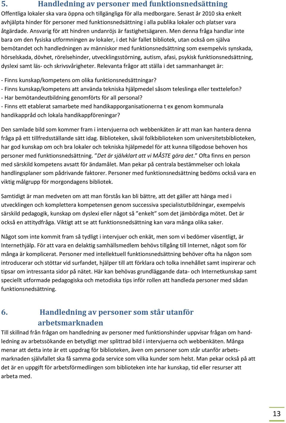 Men denna fråga handlar inte bara om den fysiska utformningen av lokaler, i det här fallet bibliotek, utan också om själva bemötandet och handledningen av människor med funktionsnedsättning som