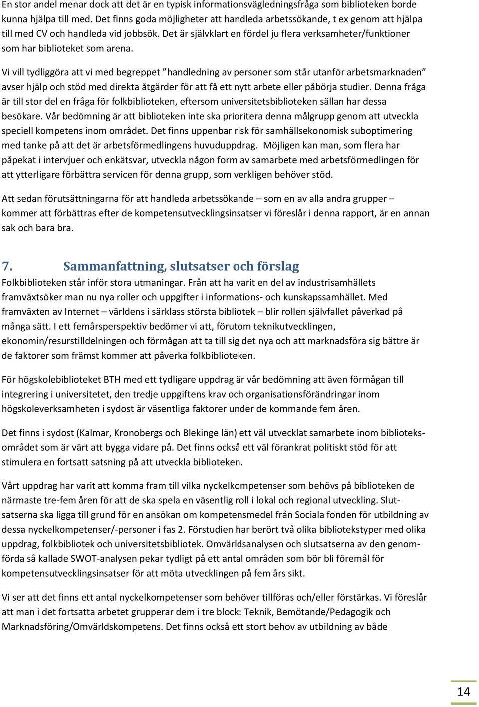Det är självklart en fördel ju flera verksamheter/funktioner som har biblioteket som arena.