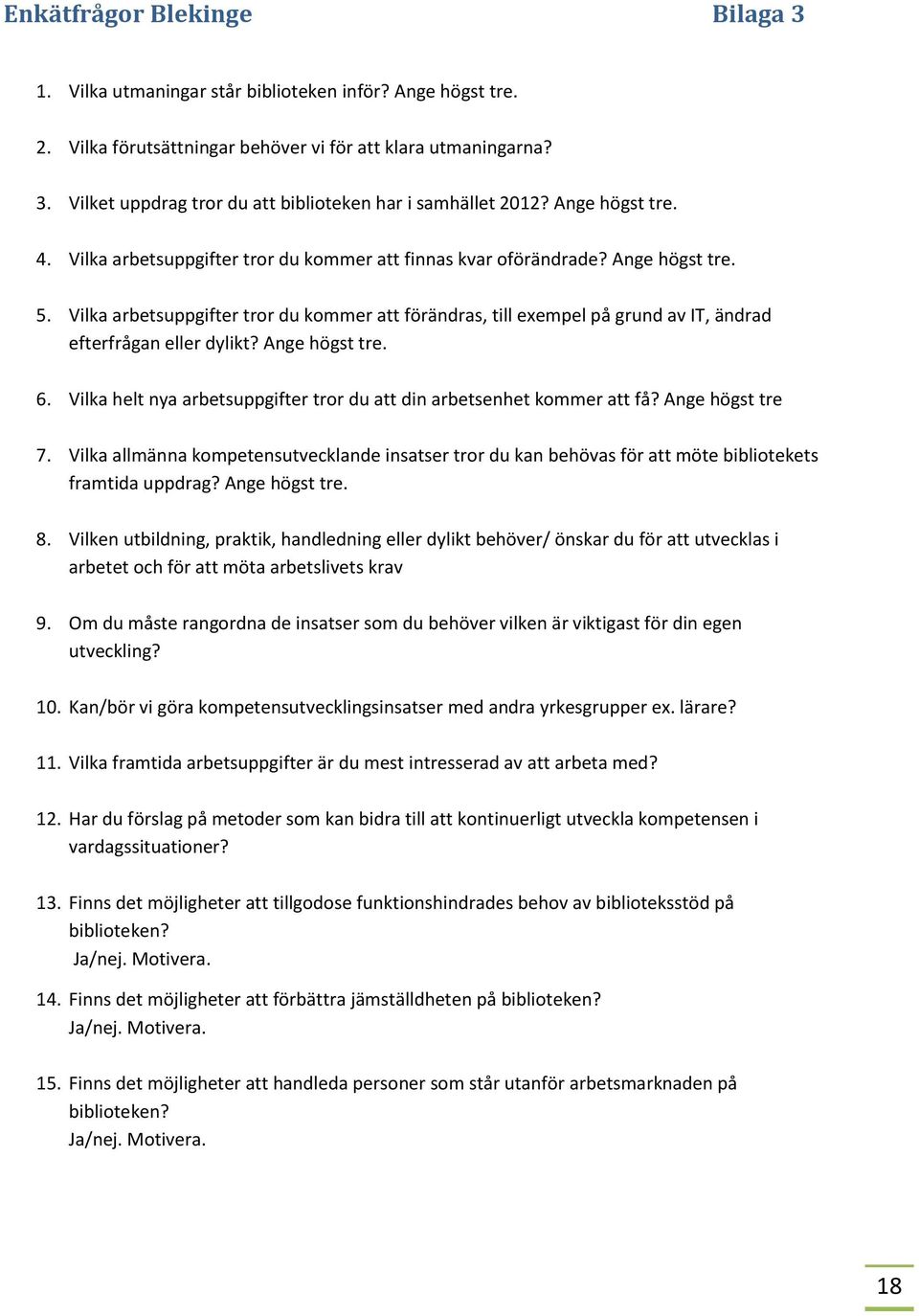 Vilka arbetsuppgifter tror du kommer att förändras, till exempel på grund av IT, ändrad efterfrågan eller dylikt? Ange högst tre. 6.